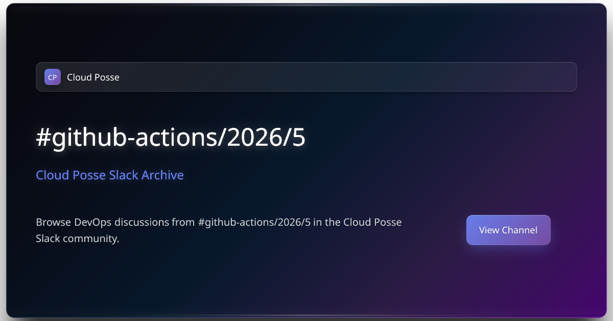 #github-actions - May 2026 | Slack Archive | Cloud Posse